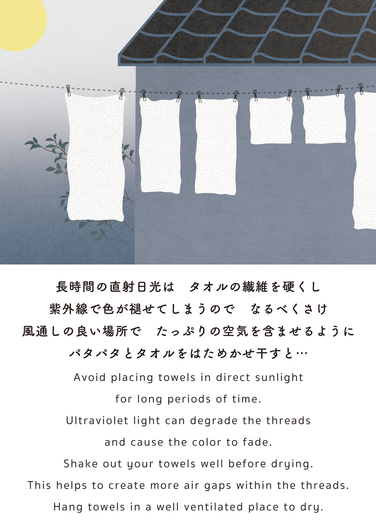 長時間の直射日光は タオルの繊維を硬くし 紫外線で色が褪せてしまうので なるべくさけ 風通しの良い場所で たっぷりの空気を含ませるように パタパタとタオルをはためかせ干すと…